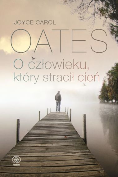 "O człowieku, który stracił cień", Joyce Carol Oates,
